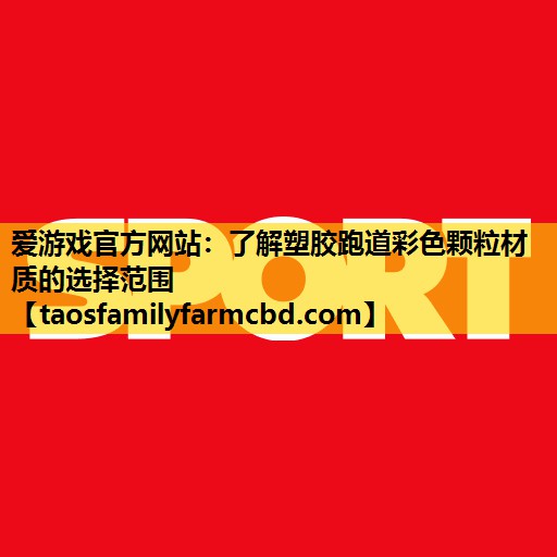 爱游戏官方网站：了解塑胶跑道彩色颗粒材质的选择范围